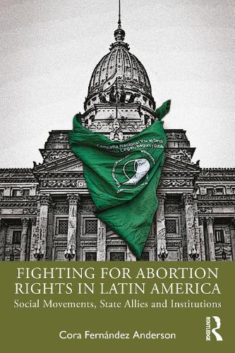 Fighting for Abortion Rights in Latin America: Social Movements, State Allies and Institutions