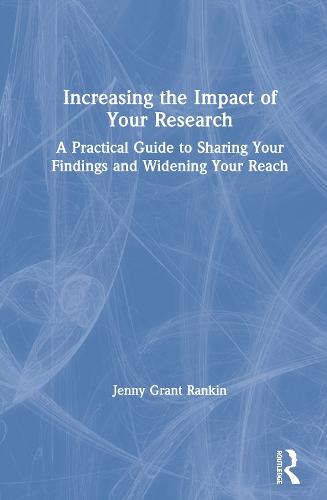 Increasing the Impact of Your Research: A Practical Guide to Sharing Your Findings and Widening Your Reach