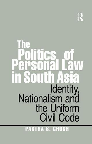 The Politics of Personal Law in South Asia: Identity, Nationalism and the Uniform Civil Code