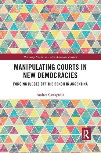 Manipulating Courts in New Democracies: Forcing Judges off the Bench in Argentina