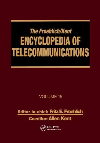 The Froehlich/Kent Encyclopedia of Telecommunications: Volume 15 - Radio Astronomy to Submarine Cable Systems