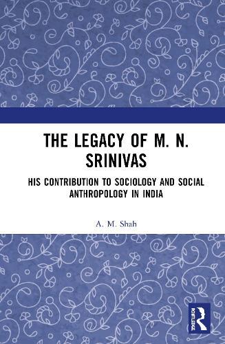 The Legacy of M. N. Srinivas: His Contribution to Sociology and Social Anthropology in India