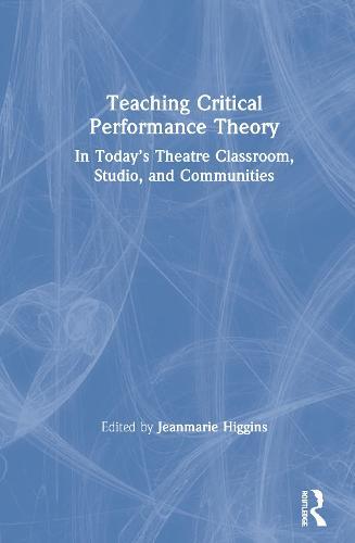 Teaching Critical Performance Theory: In Today’s Theatre Classroom, Studio, and Communities