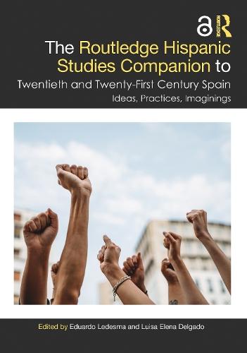 The Routledge Hispanic Studies Companion to Twentieth and Twenty-First Century Spain: Ideas, Practices, Imaginings