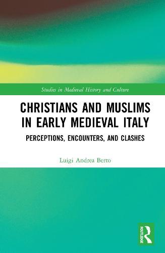 Christians and Muslims in Early Medieval Italy: Perceptions, Encounters, and Clashes
