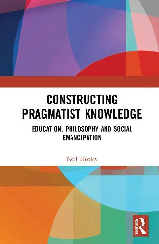 Constructing Pragmatist Knowledge: Education, Philosophy and Social Emancipation