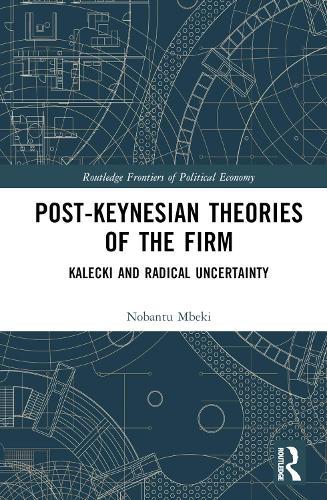 Post-Keynesian Theories of the Firm: Kalecki and Radical Uncertainty