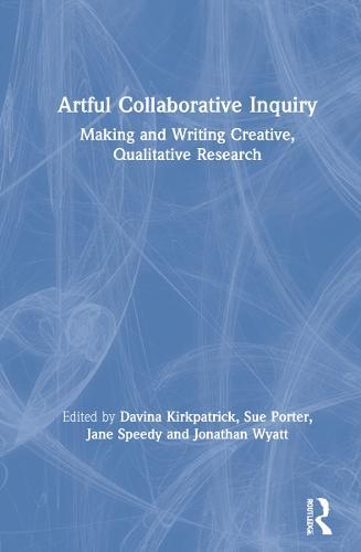 Artful Collaborative Inquiry: Making and Writing Creative, Qualitative Research