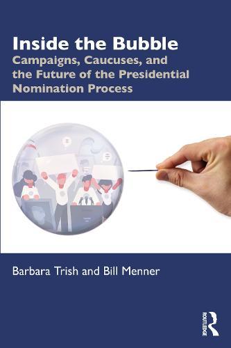 Inside the Bubble: Campaigns, Caucuses, and the Future of the Presidential Nomination Process