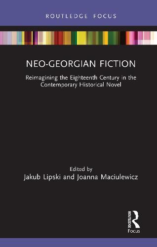Neo-Georgian Fiction: Reimagining the Eighteenth Century in the Contemporary Historical Novel