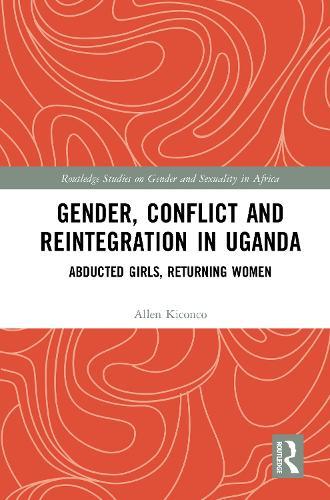 Gender, Conflict and Reintegration in Uganda: Abducted Girls, Returning Women