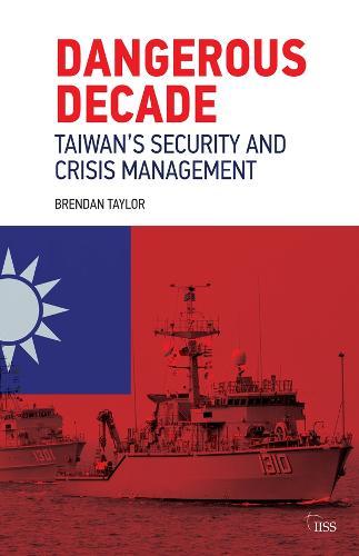 Dangerous Decade: Taiwan’s Security and Crisis Management