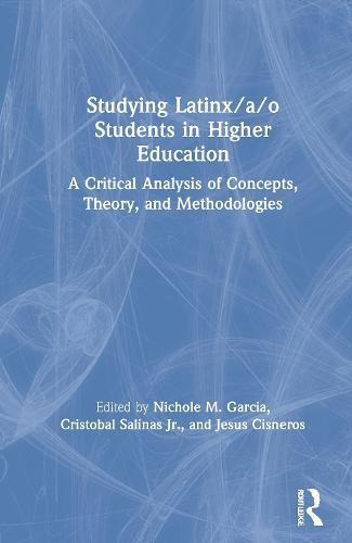 Studying Latinx/a/o Students in Higher Education: A Critical Analysis of Concepts, Theory, and Methodologies