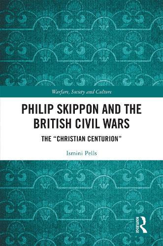 Philip Skippon and the British Civil Wars: The ""Christian Centurion""