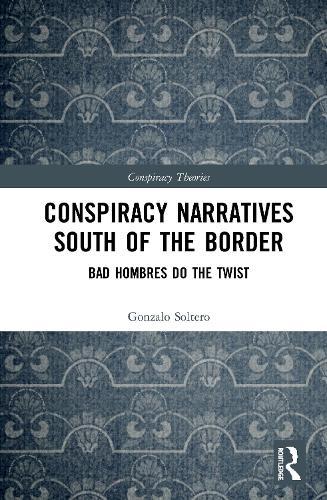 Conspiracy Narratives South of the Border: Bad Hombres Do the Twist