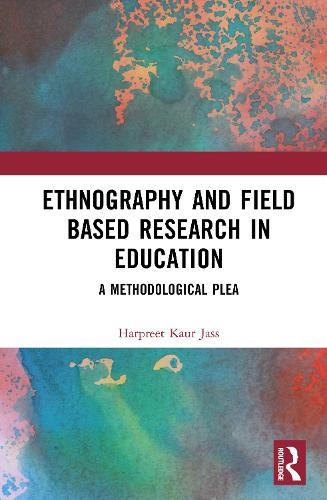 Ethnography and Field Based Research in Education: A Methodological Plea