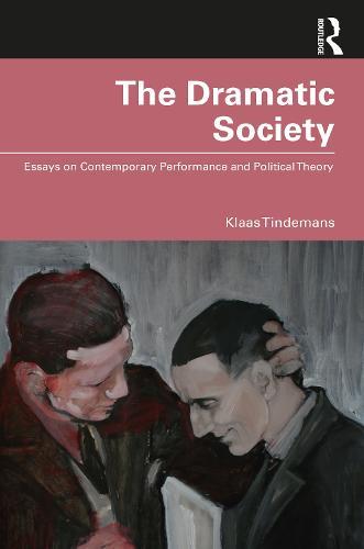 The Dramatic Society: Essays on Contemporary Performance and Political Theory