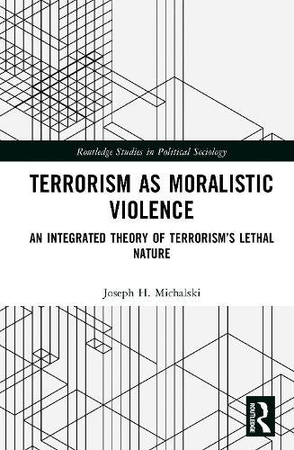 Terrorism as Moralistic Violence: An Integrated Theory of Terrorism’s Lethal Nature