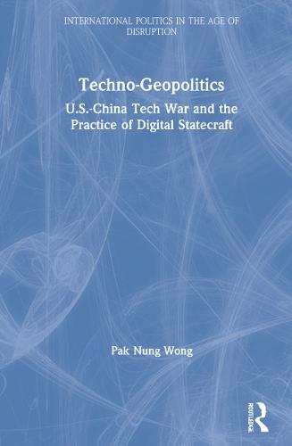 Techno-Geopolitics: US-China Tech War and the Practice of Digital Statecraft
