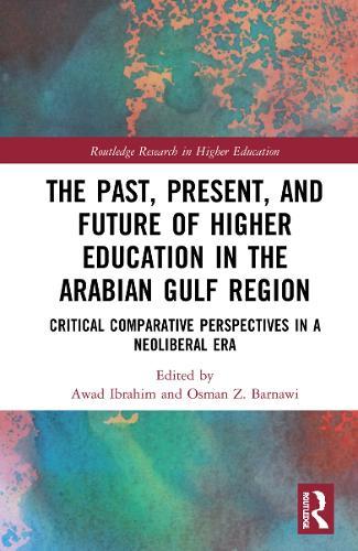 The Past, Present, and Future of Higher Education in the Arabian Gulf Region: Critical Comparative Perspectives in a Neoliberal Era