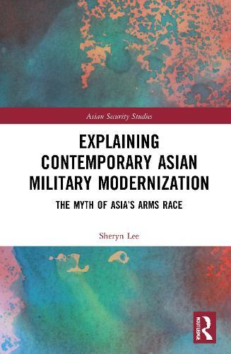 Explaining Contemporary Asian Military Modernization: The Myth of Asia’s Arms Race