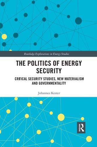 The Politics of Energy Security: Critical Security Studies, New Materialism and Governmentality