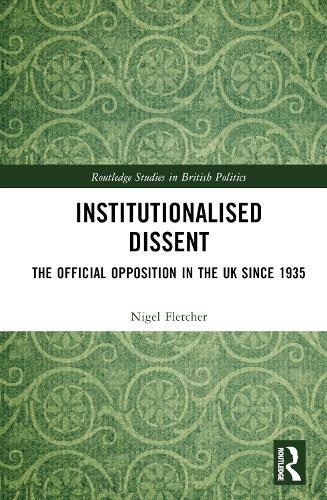 Institutionalised Dissent: The Official Opposition in the UK since 1935