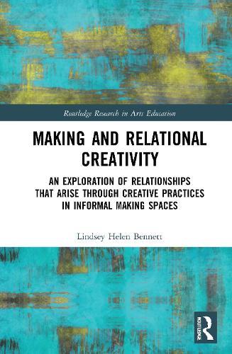 Making and Relational Creativity: An Exploration of Relationships that Arise through Creative Practices in Informal Making Spaces