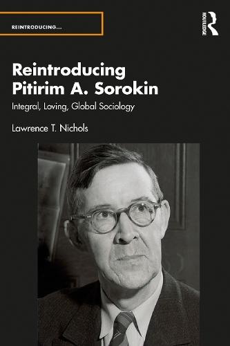 Reintroducing Pitirim A. Sorokin: Integral, Loving, Global Sociology