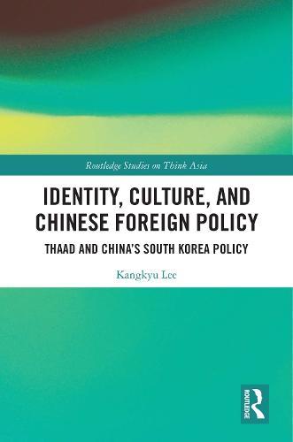 Identity, Culture, and Chinese Foreign Policy: THAAD and China’s South Korea Policy