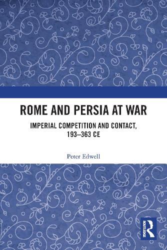 Rome and Persia at War: Imperial Competition and Contact, 193–363 CE
