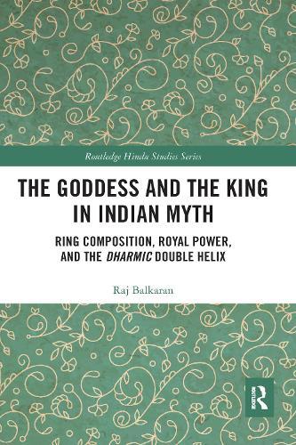 The Goddess and the King in Indian Myth: Ring Composition, Royal Power and The Dharmic Double Helix