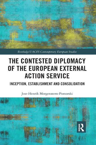 The Contested Diplomacy of the European External Action Service: Inception, Establishment and Consolidation