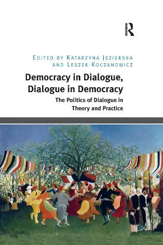Democracy in Dialogue, Dialogue in Democracy: The Politics of Dialogue in Theory and Practice