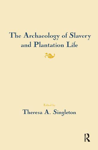 The Archaeology of Slavery and Plantation Life
