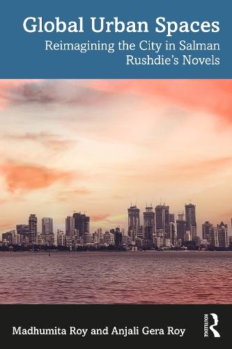 Global Urban Spaces: Reimagining the City in Salman Rushdie’s Novels