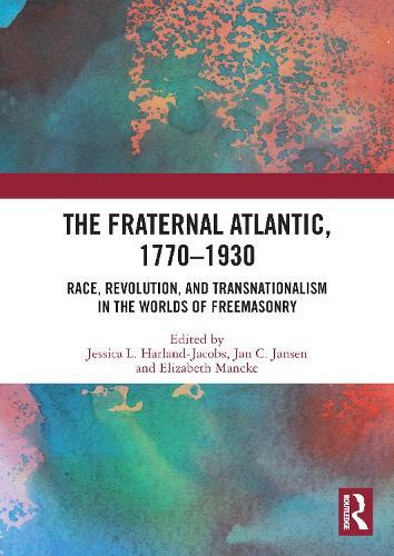 The Fraternal Atlantic, 1770–1930: Race, Revolution, and Transnationalism in the Worlds of Freemasonry