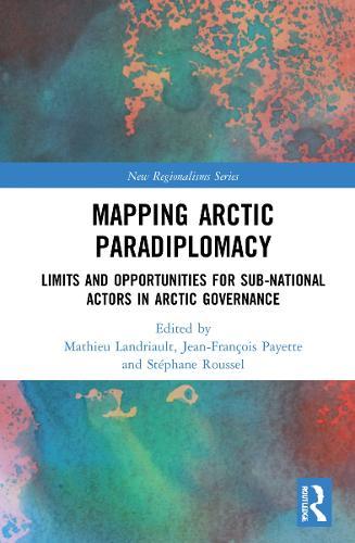 Mapping Arctic Paradiplomacy: Limits and Opportunities for Sub-National Actors in Arctic Governance