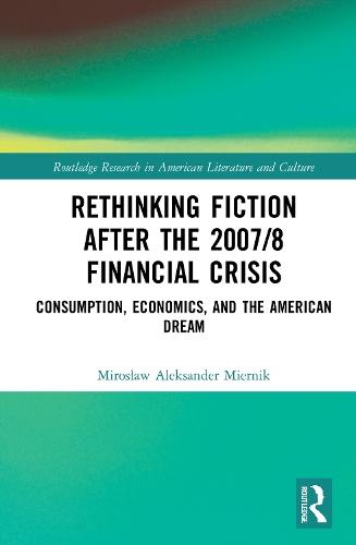 Rethinking Fiction after the 2007/8 Financial Crisis: Consumption, Economics, and the American Dream