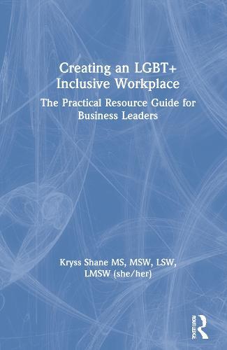 Creating an LGBT+ Inclusive Workplace: The Practical Resource Guide for Business Leaders