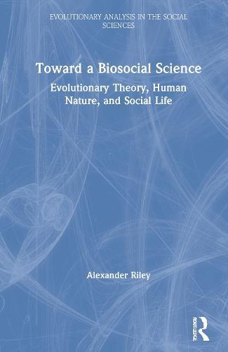 Toward a Biosocial Science: Evolutionary Theory, Human Nature, and Social Life