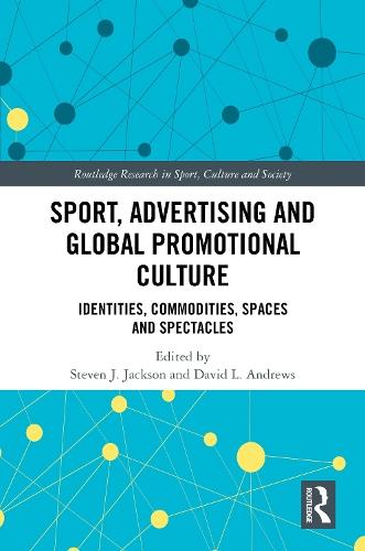Sport, Advertising and Global Promotional Culture: Identities, Commodities, Spaces and Spectacles
