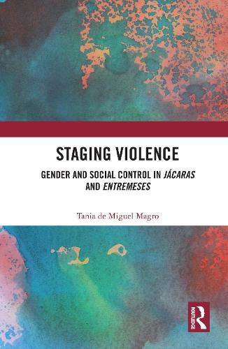 Staging Violence: Gender and Social Control in Jácaras and Entremeses