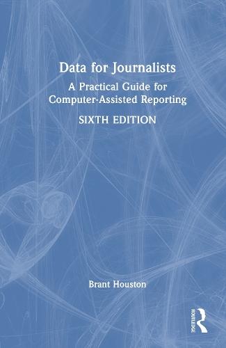 Data for Journalists: A Practical Guide for Computer-Assisted Reporting