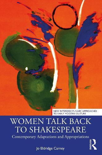Women Talk Back to Shakespeare: Contemporary Adaptations and Appropriations