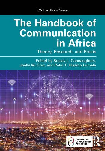 The Handbook of Communication in Africa: Theory, Research, and Praxis: Theory, Research, and Praxis