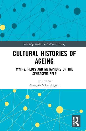 Cultural Histories of Ageing: Myths, Plots and Metaphors of the Senescent Self