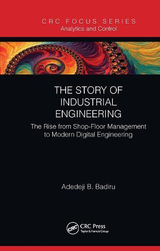 The Story of Industrial Engineering: The Rise from Shop-Floor Management to Modern Digital Engineering