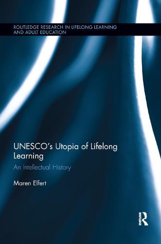 UNESCO�s Utopia of Lifelong Learning: An Intellectual History