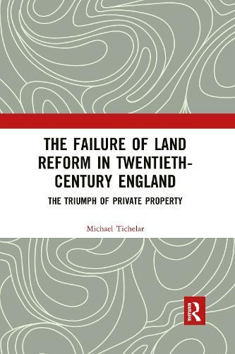 The Failure of Land Reform in Twentieth-Century England: The Triumph of Private Property